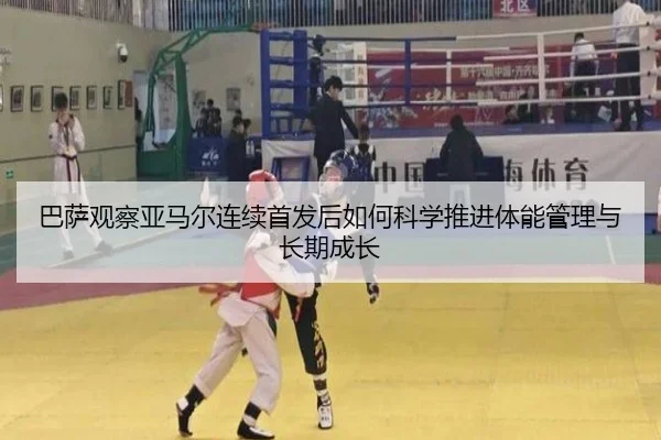 巴萨观察亚马尔连续首发后如何科学推进体能管理与长期成长